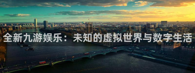 新航娱乐登录地址：全新九游娱乐：未知的虚拟世界与数字生活