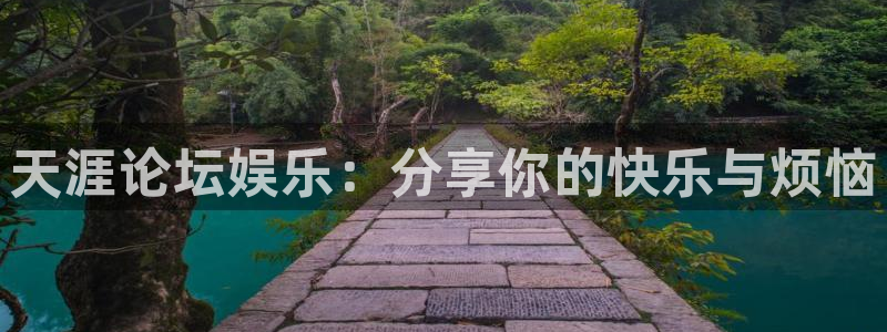 新航娱乐登录地址：天涯论坛娱乐：分享你的快乐与烦恼